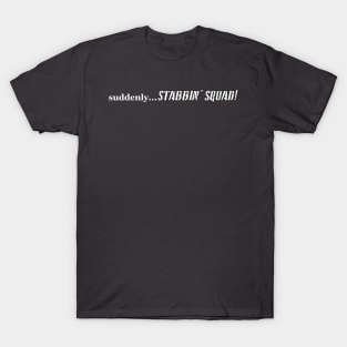 Suddenly Stabbin' Squad T-Shirt